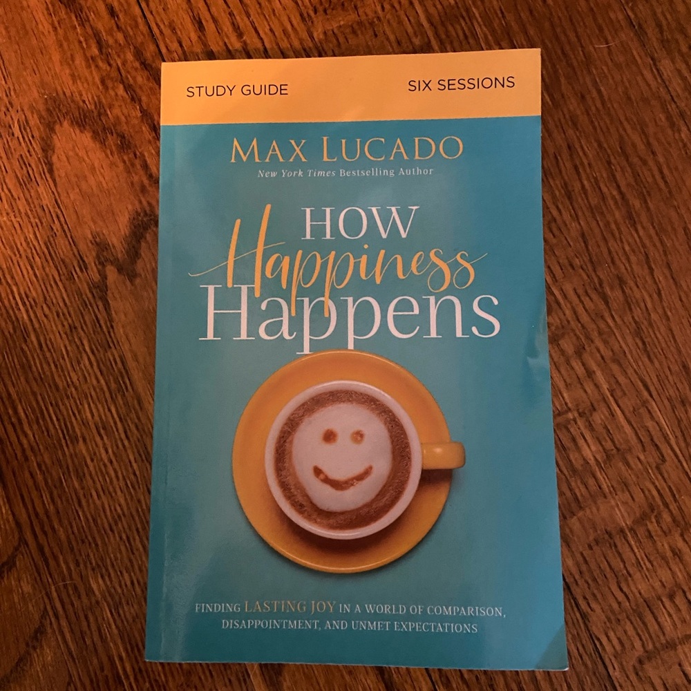Max Lucado’s “How Happiness Happens” Study Guide.